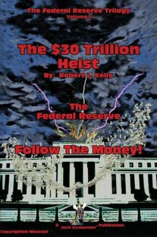 Cover of The $30 Trillion Heist---The Federal Reserve---Follow the Money!