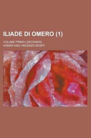 Cover of Iliade Di Omero; Volume Primo [-Secondo] (1)