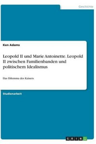 Cover of Leopold II und Marie Antoinette. Leopold II zwischen Familienbanden und politischem Idealismus