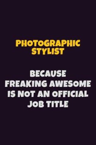 Cover of Photographic Stylist, Because Freaking Awesome Is Not An Official Job Title