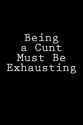 Book cover for Being a Cunt Must Be Exhausting