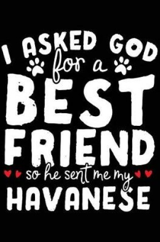 Cover of I Asked God For A Best Friend So He Sent Me My Havanese