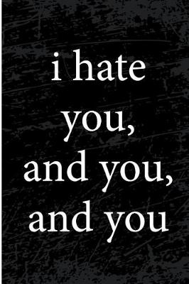 Book cover for I Hate You and You and You