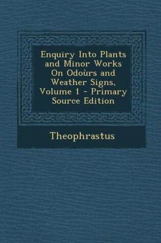 Cover of Enquiry Into Plants and Minor Works on Odours and Weather Signs, Volume 1 - Primary Source Edition