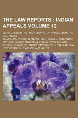 Cover of The Law Reports Volume 12; Being Cases in the Privy Council on Appeal from the East Indies