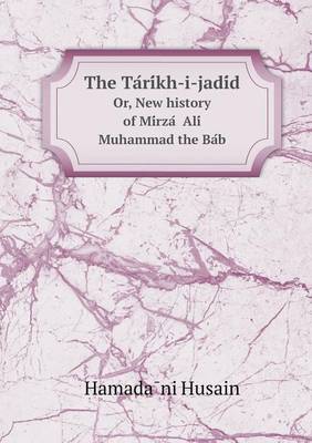 Book cover for The Ta Ri Kh-I-Jadi D Or, New History of Mi Rza Ali Muhammad the Ba B