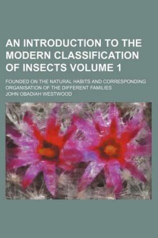 Cover of An Introduction to the Modern Classification of Insects Volume 1; Founded on the Natural Habits and Corresponding Organisation of the Different Families