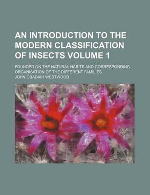 Book cover for An Introduction to the Modern Classification of Insects Volume 1; Founded on the Natural Habits and Corresponding Organisation of the Different Families