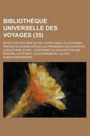 Cover of Biblioth Que Universelle Des Voyages (35); Effectu?'s Par Mer Ou Par Terre Dans Les Diverses Parties Du Monde Depuis Les Premi Res D Couvertes Jusqu'