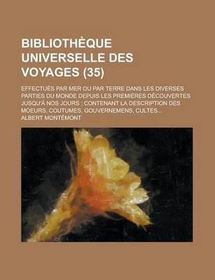 Book cover for Biblioth Que Universelle Des Voyages (35); Effectu?'s Par Mer Ou Par Terre Dans Les Diverses Parties Du Monde Depuis Les Premi Res D Couvertes Jusqu'