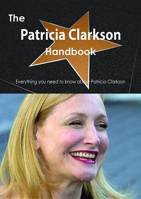 Book cover for The Patricia Clarkson Handbook - Everything You Need to Know about Patricia Clarkson