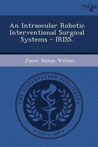 Cover of An Intraocular Robotic Interventional Surgical Systems - Iriss