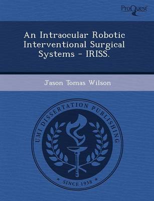 Book cover for An Intraocular Robotic Interventional Surgical Systems - Iriss