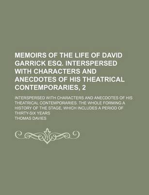 Book cover for Memoirs of the Life of David Garrick Esq. Interspersed with Characters and Anecdotes of His Theatrical Contemporaries, 2; Interspersed with Characters and Anecdotes of His Theatrical Contemporaries. the Whole Forming a History of the Stage, Which Includes