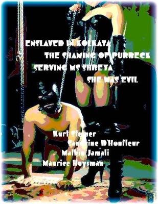Book cover for Enslaved In Kolkata - The Shaming of Purbeck - Serving Ms Shreya - She Was Evil