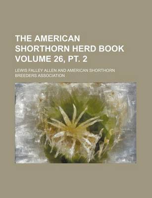 Book cover for The American Shorthorn Herd Book Volume 26, PT. 2