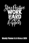 Book cover for Stay Positive Work Hard Make It Happen Weekly Planner At A Glance 2020