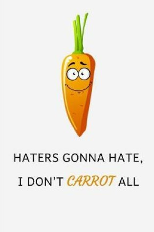 Cover of Haters Gonna Hate I Don't Carrot All