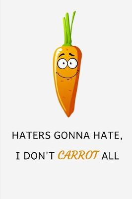 Book cover for Haters Gonna Hate I Don't Carrot All