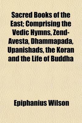 Book cover for Sacred Books of the East; Comprising the Vedic Hymns, Zend-Avesta, Dhammapada, Upanishads, the Koran and the Life of Buddha