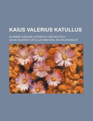 Book cover for Kaius Valerius Katullus; In Einem Auszuge Lateinisch Und Deutsch