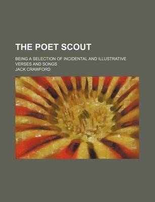 Book cover for The Poet Scout; Being a Selection of Incidental and Illustrative Verses and Songs