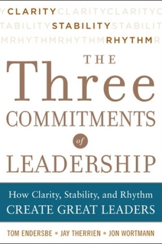 Cover of Three Commitments of Leadership:  How Clarity, Stability, and Rhythm Create Great Leaders