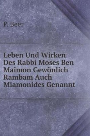 Cover of Leben Und Wirken Des Rabbi Moses Ben Maimon Gewönlich Rambam Auch Miamonides Genannt