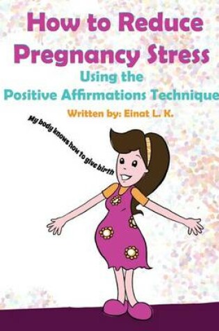 Cover of How to Reduce Pregnancy Stress Using the Positive Affirmations Technique