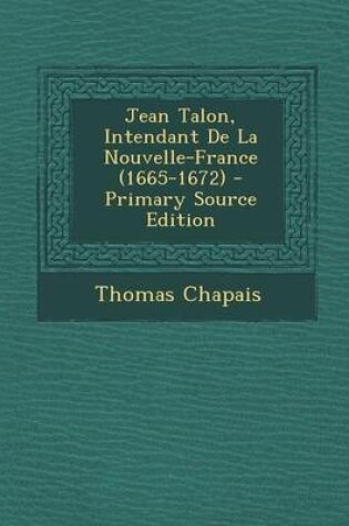 Cover of Jean Talon, Intendant de La Nouvelle-France (1665-1672) - Primary Source Edition