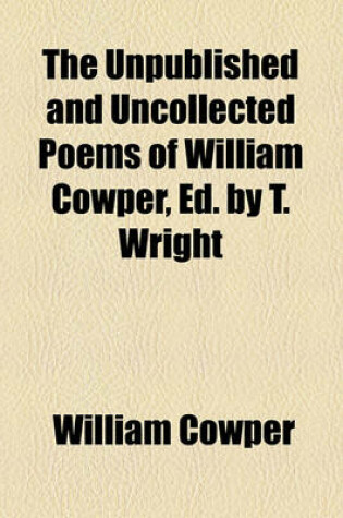 Cover of The Unpublished and Uncollected Poems of William Cowper, Ed. by T. Wright