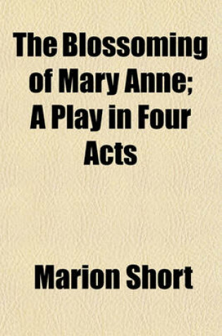 Cover of The Blossoming of Mary Anne; A Play in Four Acts