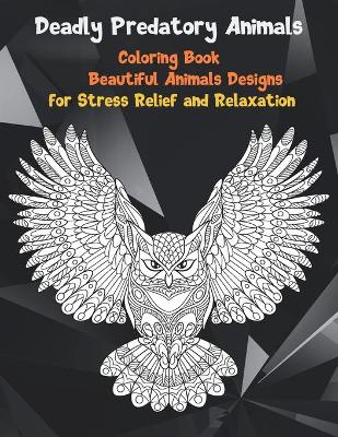 Book cover for Deadly Predatory Animals - Coloring Book - Beautiful Animals Designs for Stress Relief and Relaxation