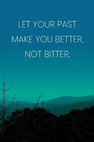 Cover of Inspirational Quote Notebook - 'Let Your Past Make You Better, Not Bitter.' - Inspirational Journal to Write in - Inspirational Quote Diary