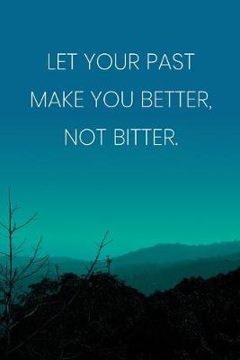 Book cover for Inspirational Quote Notebook - 'Let Your Past Make You Better, Not Bitter.' - Inspirational Journal to Write in - Inspirational Quote Diary