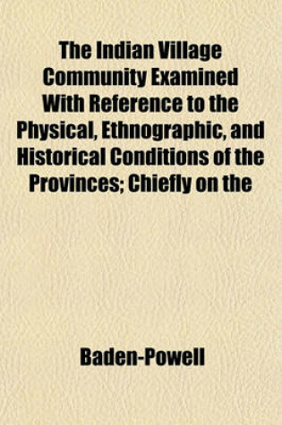 Cover of The Indian Village Community Examined with Reference to the Physical, Ethnographic, and Historical Conditions of the Provinces; Chiefly on the