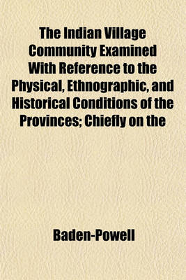 Book cover for The Indian Village Community Examined with Reference to the Physical, Ethnographic, and Historical Conditions of the Provinces; Chiefly on the