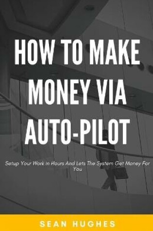 Cover of How To Make Money Via Auto-Pilot