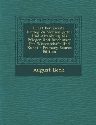 Book cover for Ernst Der Zweite, Herzog Zu Sachsen-Gotha Und Altenburg ALS Pfleger Und Beschutzer Der Wissenschaft Und Kunst - Primary Source Edition