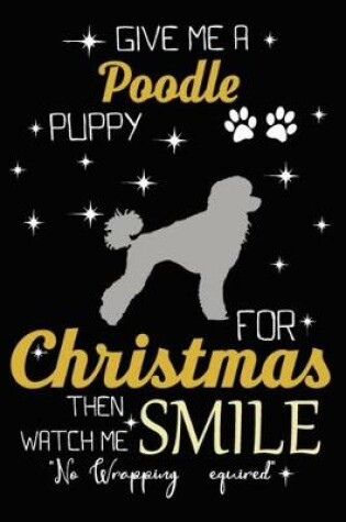 Cover of Give Me A Poodle Puppy For Christmas Then Watch Me Smile