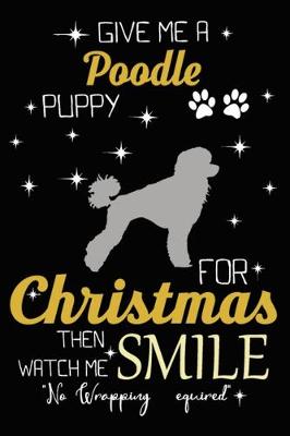 Book cover for Give Me A Poodle Puppy For Christmas Then Watch Me Smile