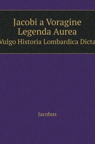 Cover of Jacobi a Voragine Legenda Aurea Vulgo Historia Lombardica Dicta