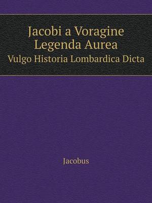 Book cover for Jacobi a Voragine Legenda Aurea Vulgo Historia Lombardica Dicta