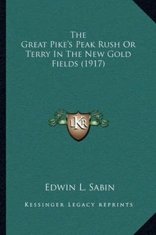 Cover of The Great Pike's Peak Rush or Terry in the New Gold Fields (the Great Pike's Peak Rush or Terry in the New Gold Fields (1917) 1917)