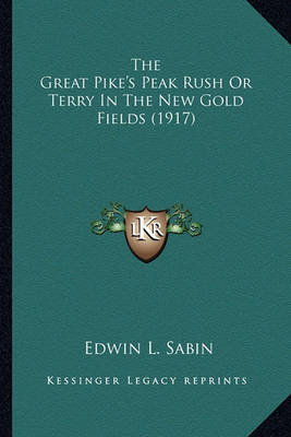 Book cover for The Great Pike's Peak Rush or Terry in the New Gold Fields (the Great Pike's Peak Rush or Terry in the New Gold Fields (1917) 1917)