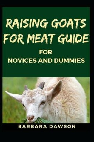 Cover of Raising Goats for Meat Guide for Novices and Dummies