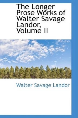 Book cover for The Longer Prose Works of Walter Savage Landor, Volume II