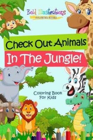 Cover of Check Out Animals In The Jungle! Coloring Book For Kids