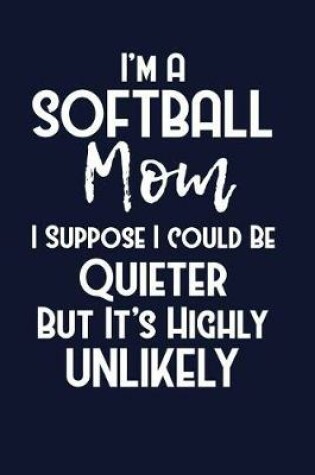 Cover of I'm A Softball Mom I Suppose I Could Be Quieter But It's Highly Unlikely
