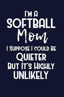Book cover for I'm A Softball Mom I Suppose I Could Be Quieter But It's Highly Unlikely